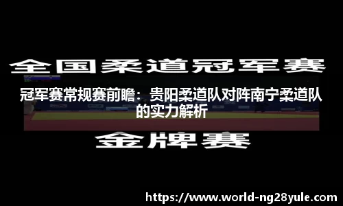 冠军赛常规赛前瞻：贵阳柔道队对阵南宁柔道队的实力解析