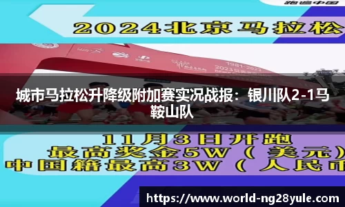 城市马拉松升降级附加赛实况战报：银川队2-1马鞍山队